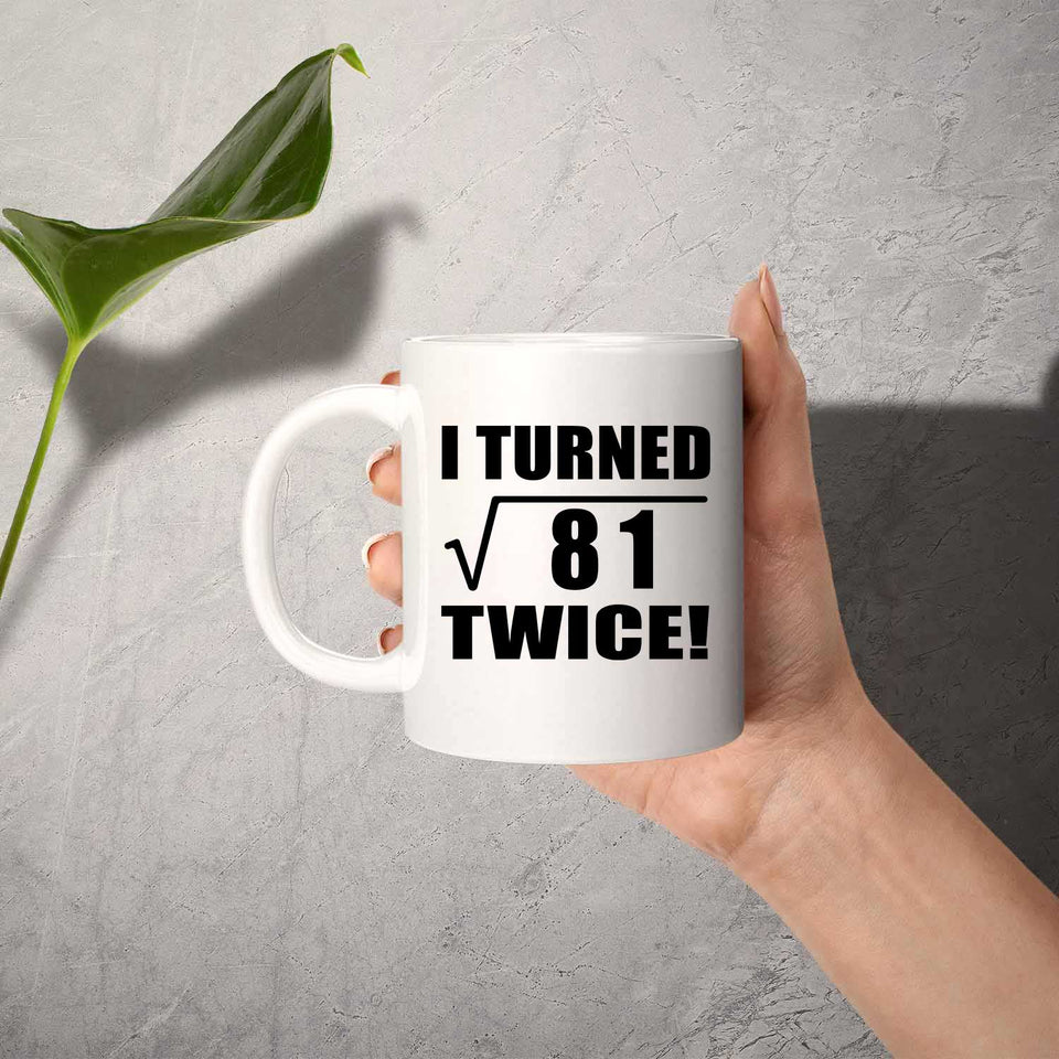 18th Birthday I Turned Square Root of 81 Twice - 11oz Coffee Mug