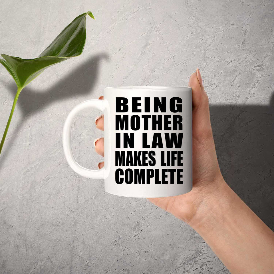 Being Mother In Law Makes Life Complete - 11oz Coffee Mug