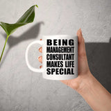 Being Management Consultant Makes Life Special - 11oz Coffee Mug