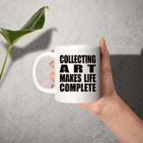 Collecting Art Makes Life Complete - 11oz Coffee Mug