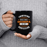I Am Not Retired, Being Grandpa Is My Profession - 15 Oz Coffee Mug Black