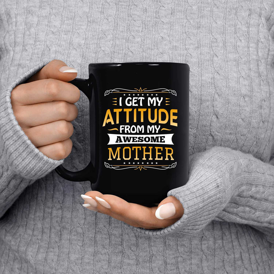 I Get My Attitude From My Awesome Mother - 15 Oz Coffee Mug Black