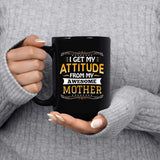 I Get My Attitude From My Awesome Mother - 15 Oz Coffee Mug Black