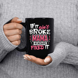 If It Ain't Broke, MAMA Already Fixed It - 15 Oz Coffee Mug Black