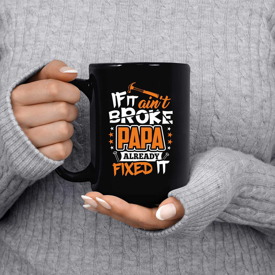 If It Ain't Broke, PAPA Already Fixed It - 15 Oz Coffee Mug Black