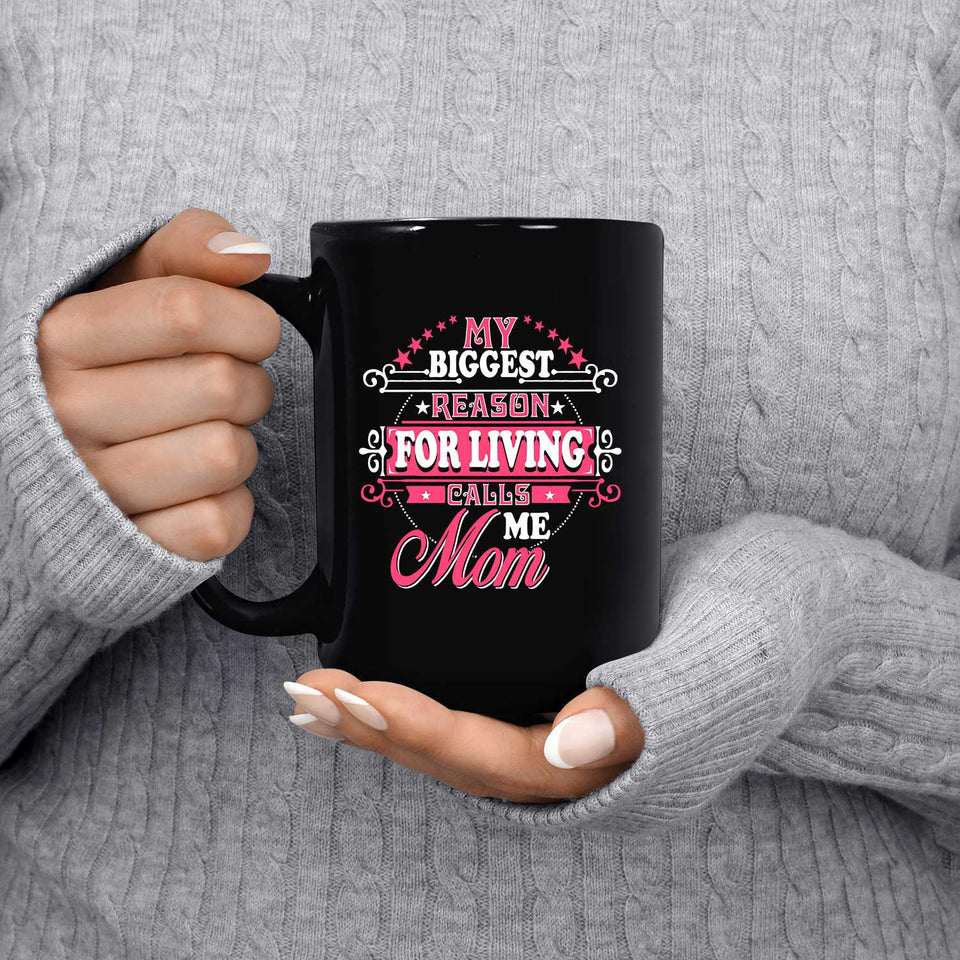 My Biggest Reason For Living Calls Me Mom - 15 Oz Coffee Mug Black