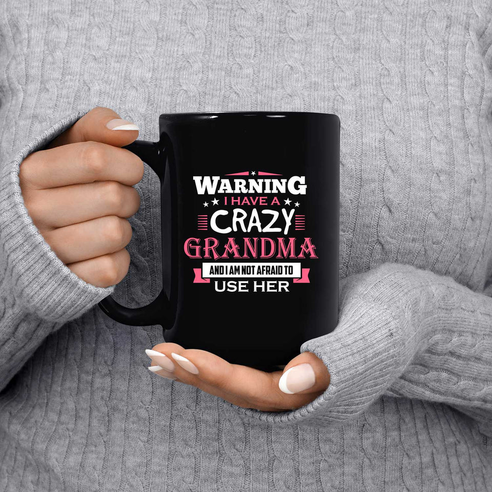 Warning I Have A Crazy Grandma & I Am Not Afraid To Use Her - 15 Oz Coffee Mug Black