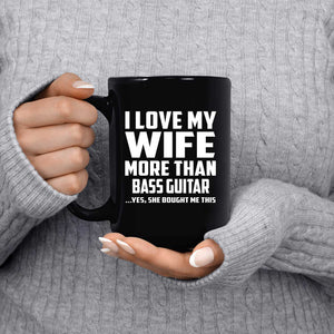 I Love My Wife More Than Bass Guitar - 15 Oz Coffee Mug Black