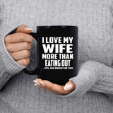I Love My Wife More Than Eating out - 15 Oz Coffee Mug Black