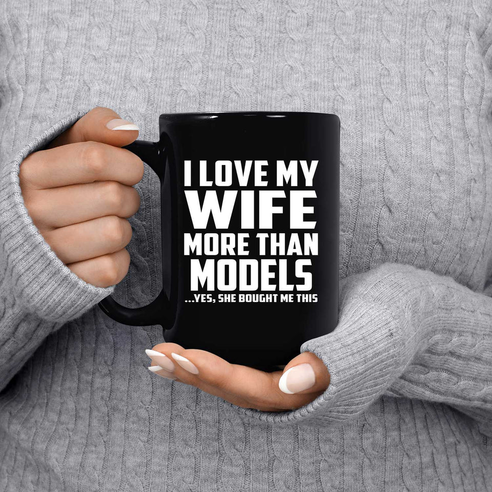 I Love My Wife More Than Models - 15 Oz Coffee Mug Black