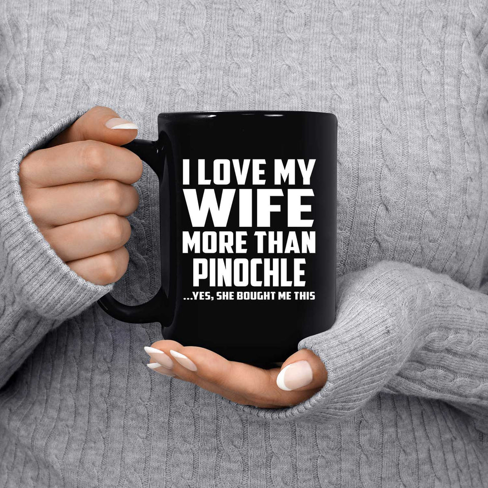 I Love My Wife More Than Pinochle - 15 Oz Coffee Mug Black