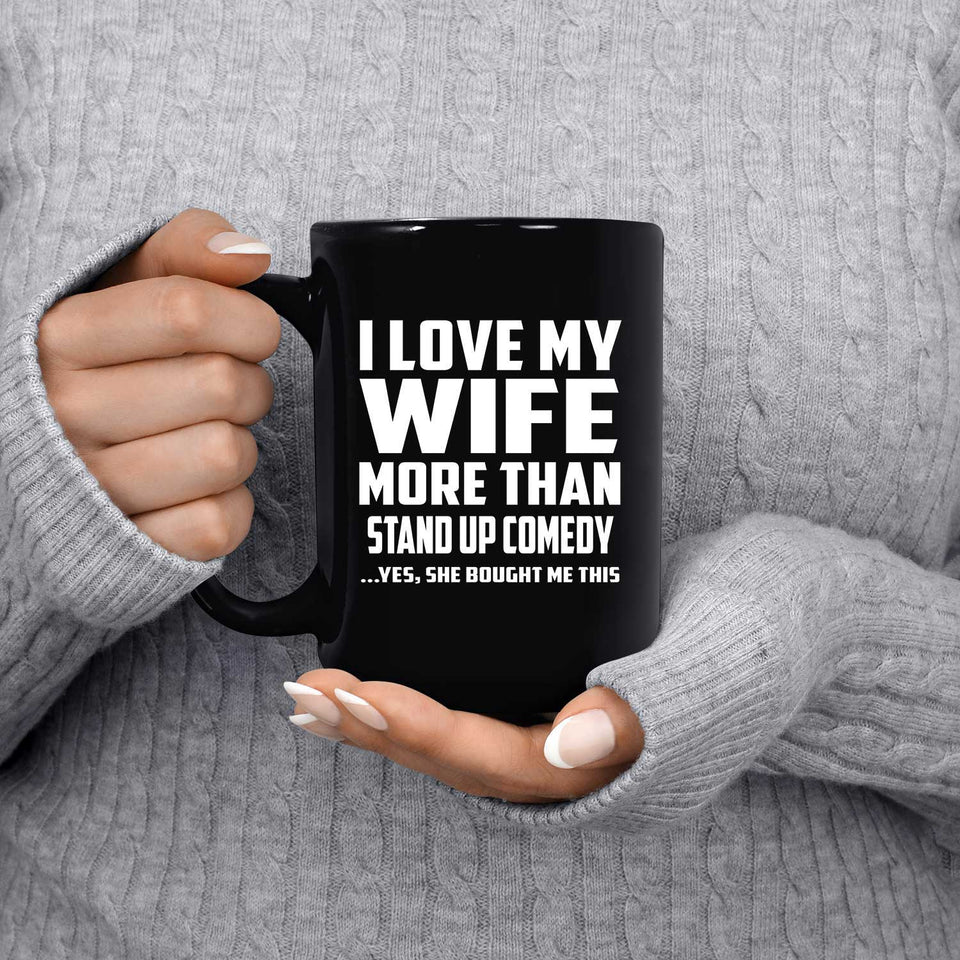 I Love My Wife More Than Stand Up Comedy - 15 Oz Coffee Mug Black