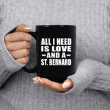 All I Need Is Love And A St. Bernard - 15 Oz Coffee Mug Black