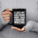 I Love My Girlfriend More Than Creative Writing - 15 Oz Coffee Mug Black