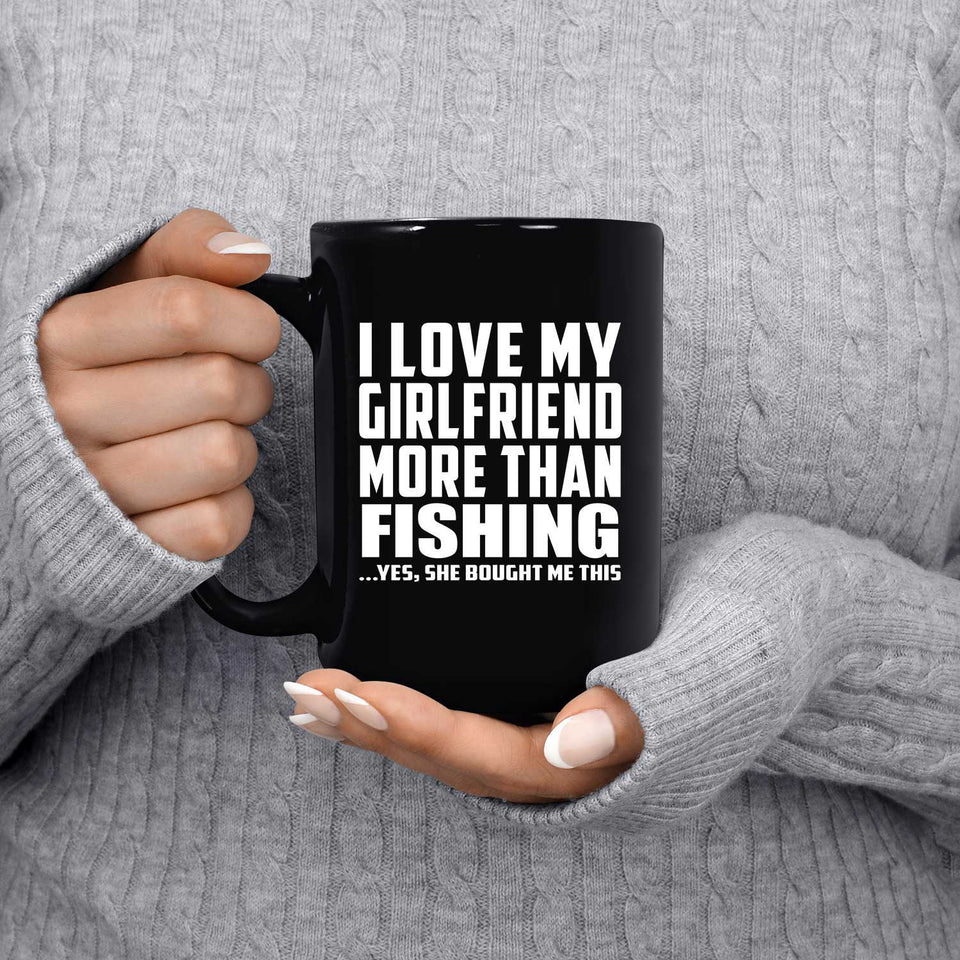 I Love My Girlfriend More Than Fishing - 15 Oz Coffee Mug Black