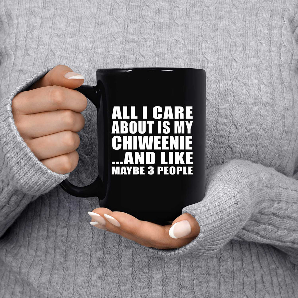 All I Care About Is My Chiweenie - 15 Oz Coffee Mug Black