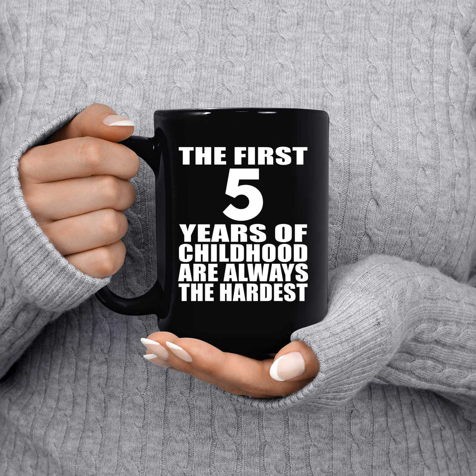 5th Birthday First 5 Years of Childhood Are The Hardest - 15oz Coffee Mug Black