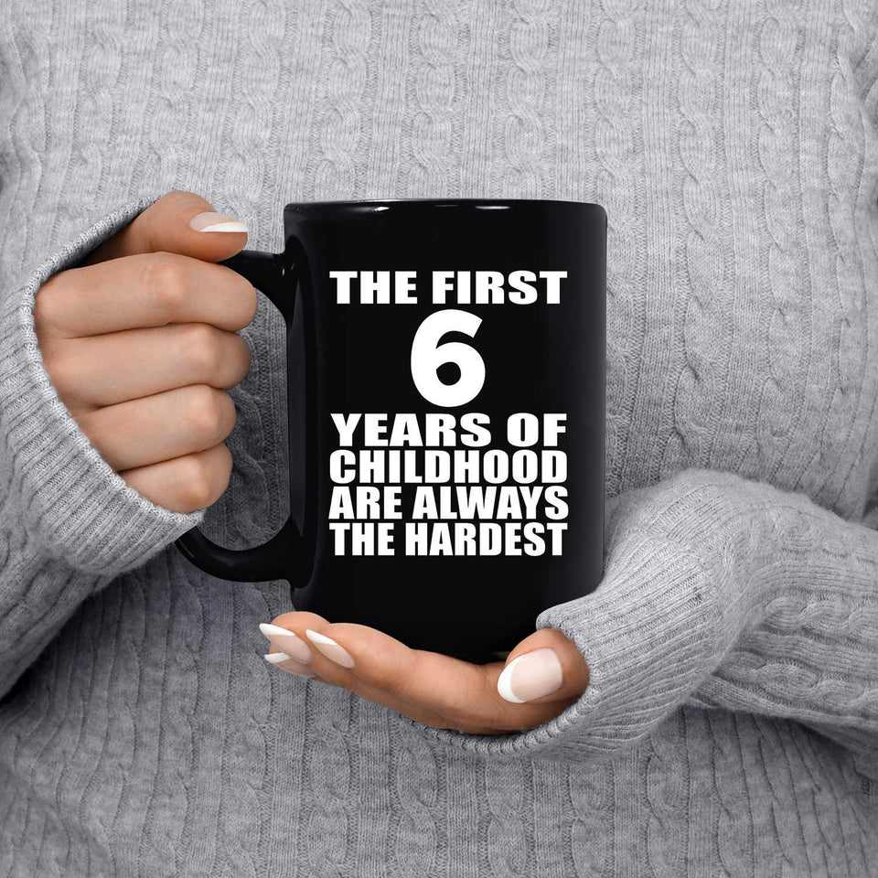 6th Birthday First 6 Years of Childhood Are The Hardest - 15oz Coffee Mug Black