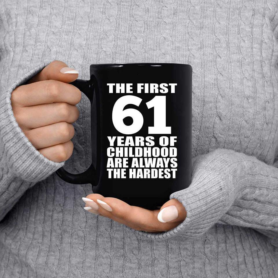 61st Birthday First 61 Years of Childhood Are The Hardest - 15oz Coffee Mug Black