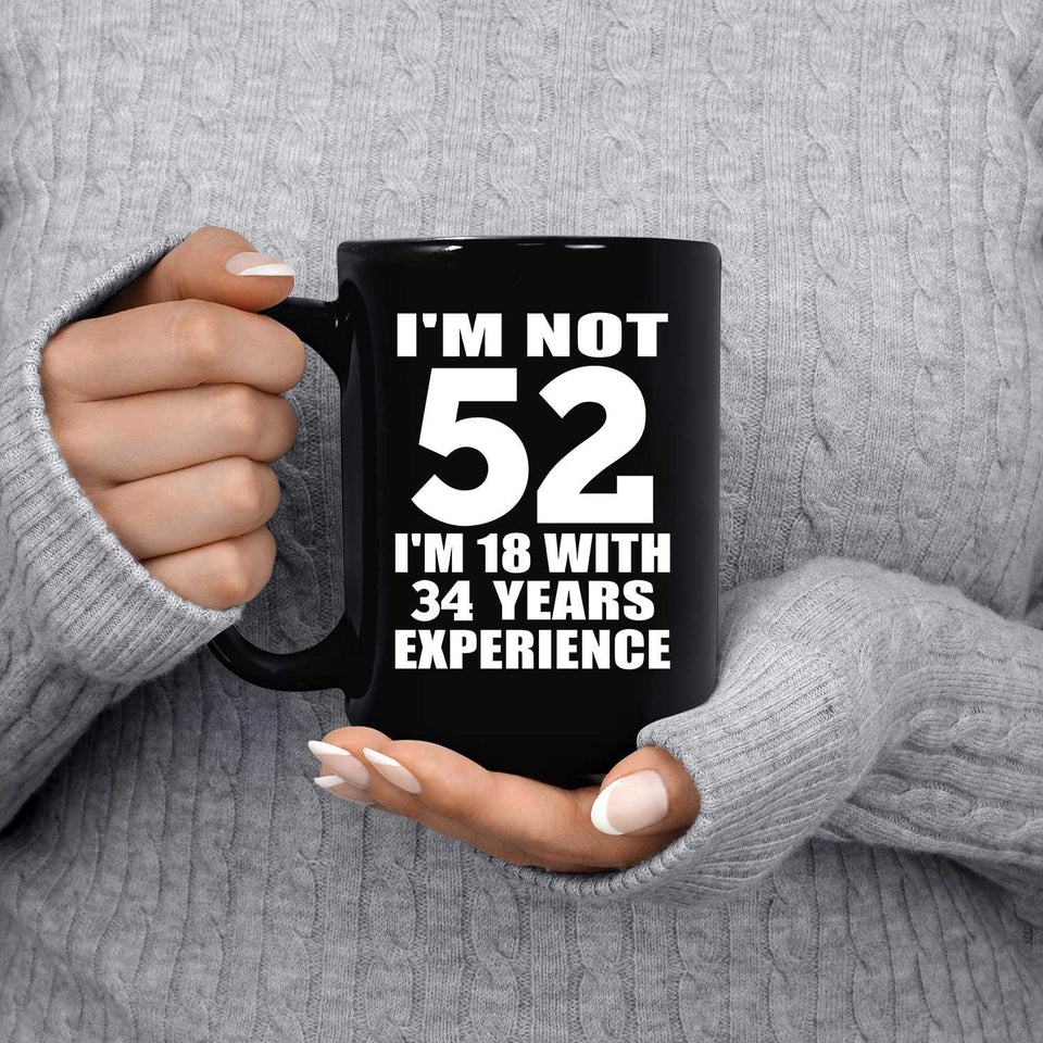 52nd Birthday I'm Not 52 I'm 18 With 34 Years Experience - 15oz Coffee Mug Black