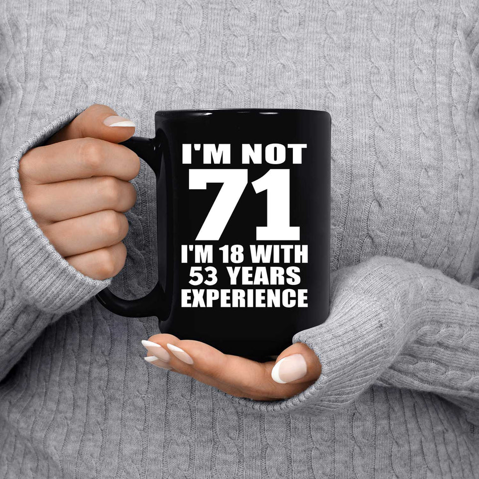 71st Birthday I'm Not 71 I'm 18 With 53 Years Experience - 15oz Coffee Mug Black