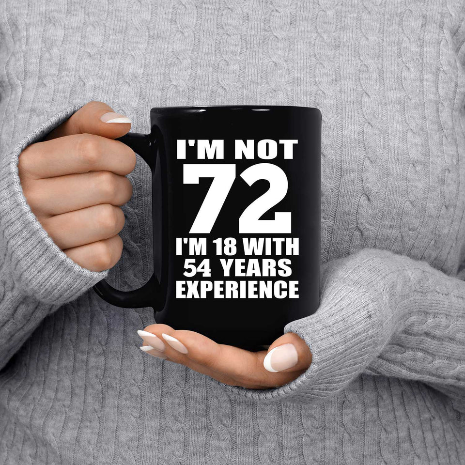 72nd Birthday I'm Not 72 I'm 18 With 54 Years Experience - 15oz Coffee Mug Black