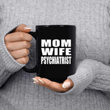 Mom Wife Psychiatrist - 15oz Coffee Mug Black