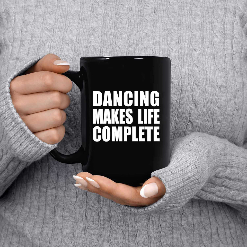 Dancing Makes Life Complete - 15oz Coffee Mug Black