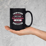 I Am Not Retired, Being Grandma Is My Profession - 15 Oz Coffee Mug Black