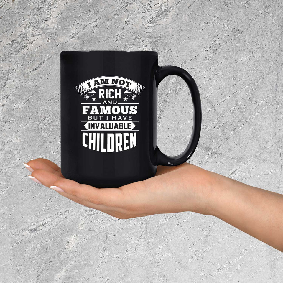 I Am Not Rich & Famous, But I Have Invaluable Children - 15 Oz Coffee Mug Black