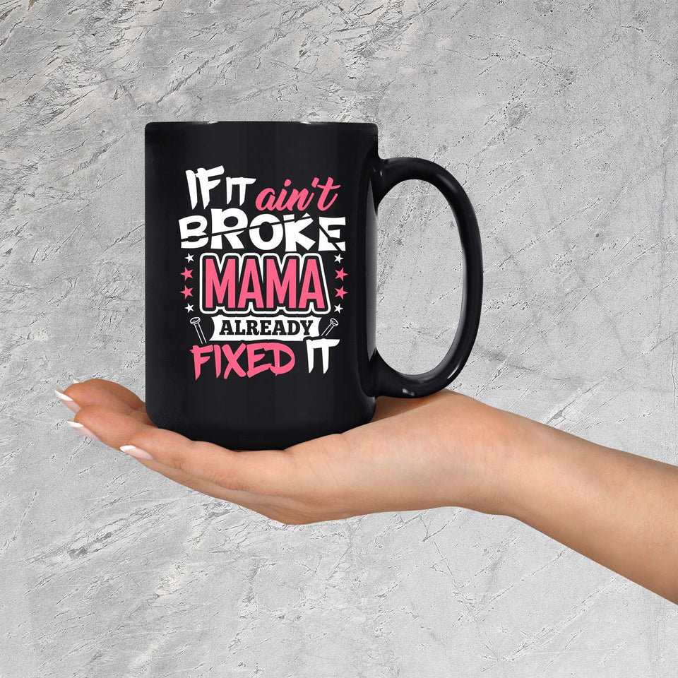 If It Ain't Broke, MAMA Already Fixed It - 15 Oz Coffee Mug Black