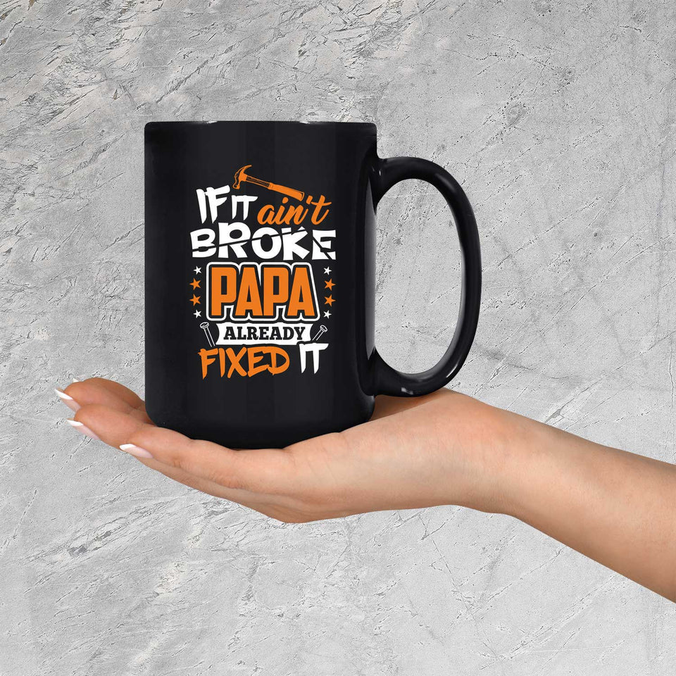 If It Ain't Broke, PAPA Already Fixed It - 15 Oz Coffee Mug Black