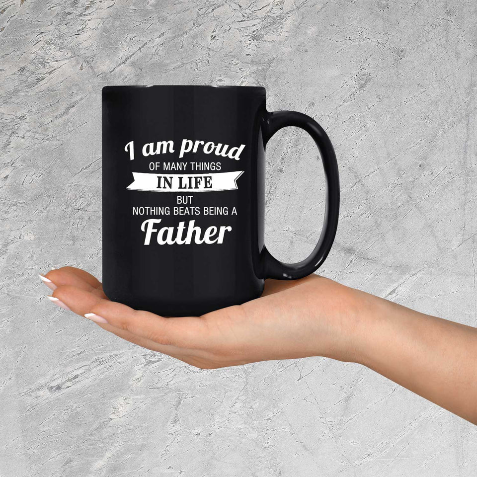 Proud of Many Things In Life, Nothing Beats Being a Father - 15 Oz Coffee Mug Black