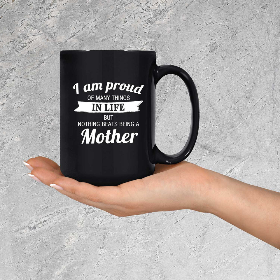 Proud of Many Things In Life, Nothing Beats Being a Mother - 15 Oz Coffee Mug Black
