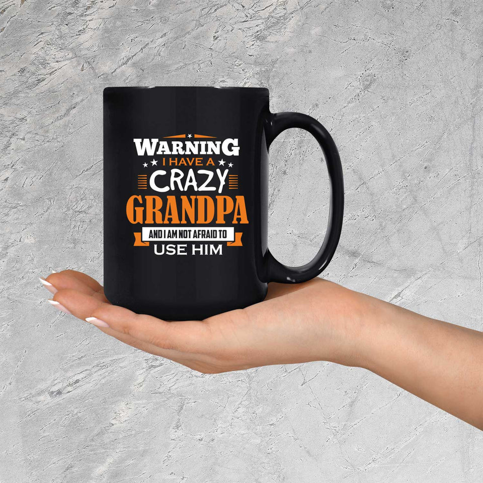 Warning I Have A Crazy Grandpa & I Am Not Afraid To Use Him - 15 Oz Coffee Mug Black