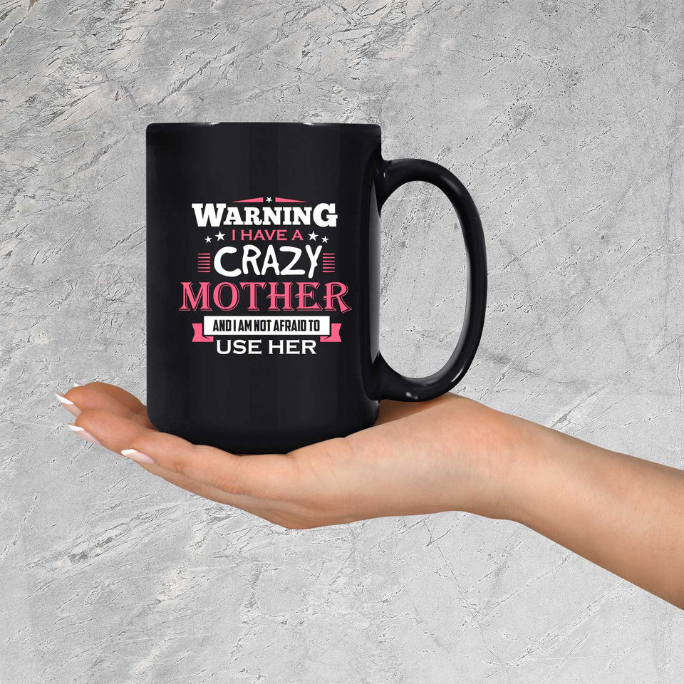Warning I Have A Crazy Mother & I Am Not Afraid To Use Her - 15 Oz Coffee Mug Black