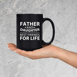 Father and Daughter, Best Friends For Life - 15 Oz Coffee Mug Black