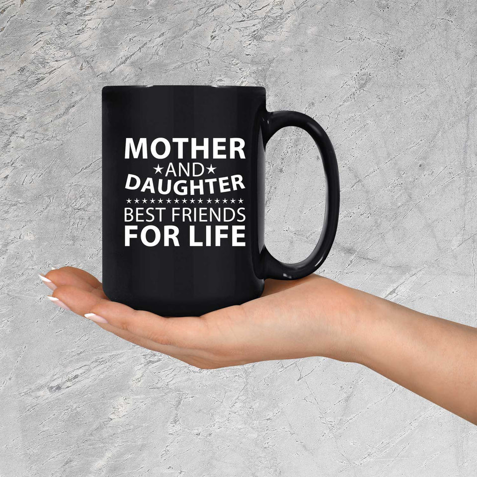 Mother and Daughter, Best Friends For Life - 15 Oz Coffee Mug Black