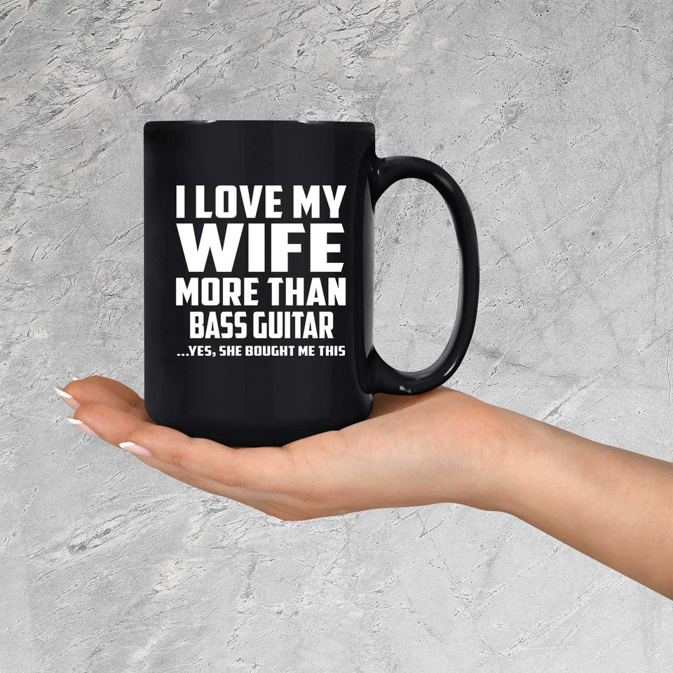 I Love My Wife More Than Bass Guitar - 15 Oz Coffee Mug Black