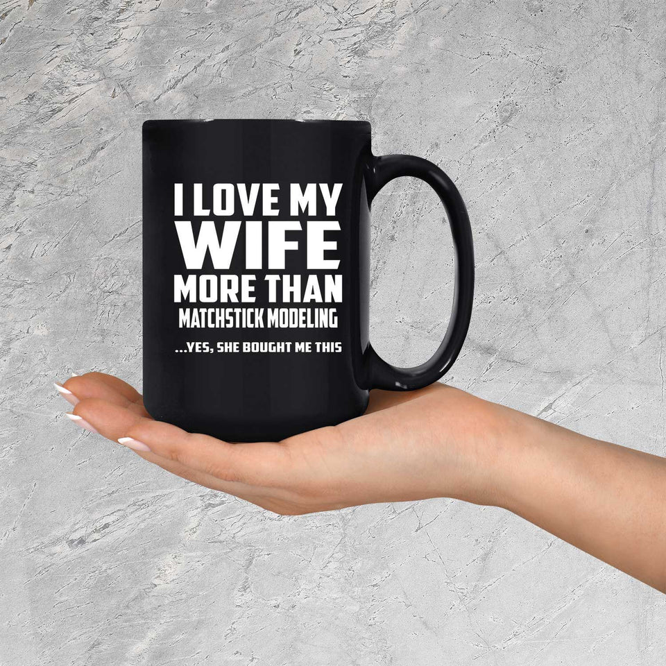 I Love My Wife More Than Matchstick Modeling - 15 Oz Coffee Mug Black