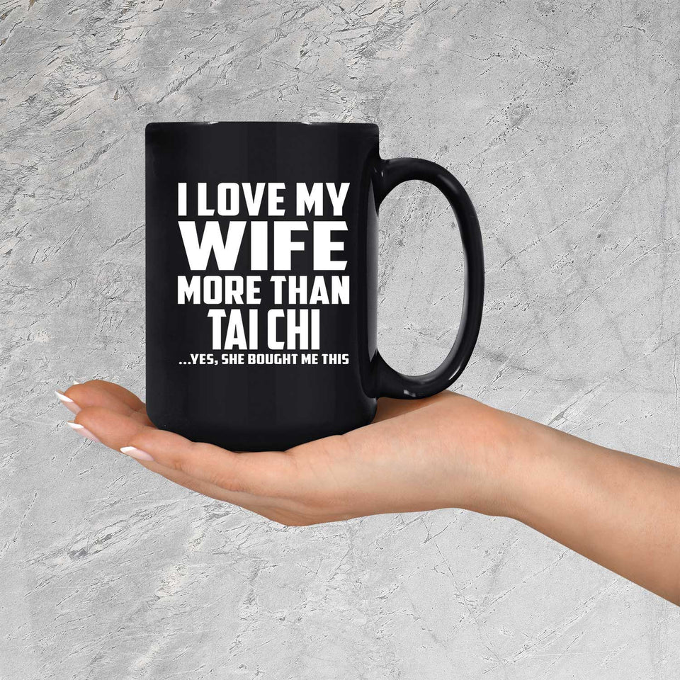 I Love My Wife More Than Tai Chi - 15 Oz Coffee Mug Black