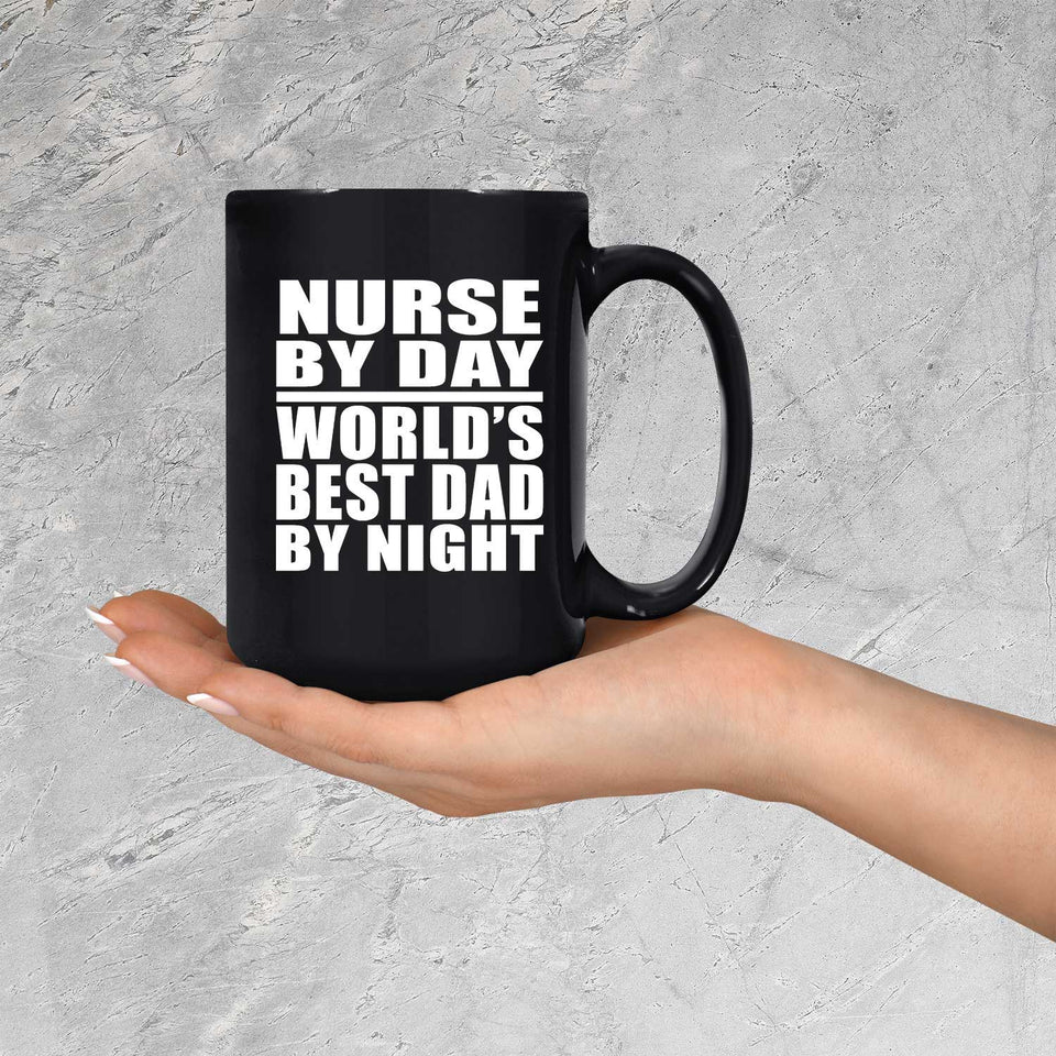 Nurse By Day World's Best Dad By Night - 15 Oz Coffee Mug Black