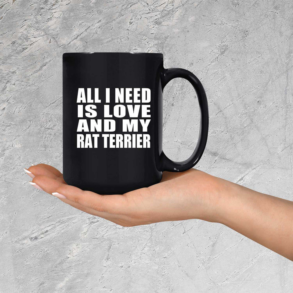 All I Need Is Love And My Rat Terrier - 15 Oz Coffee Mug Black