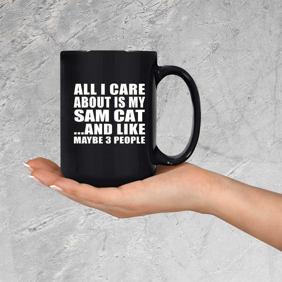 All I Care About Is My Sam Cat - 15 Oz Coffee Mug Black