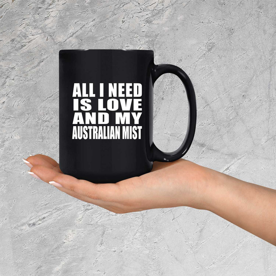 All I Need Is Love And My Australian Mist - 15 Oz Coffee Mug Black