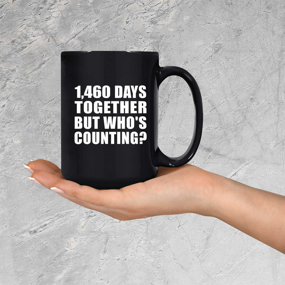 4th Anniversary 1,460 Days Together But Who's Counting - 15 Oz Coffee Mug Black