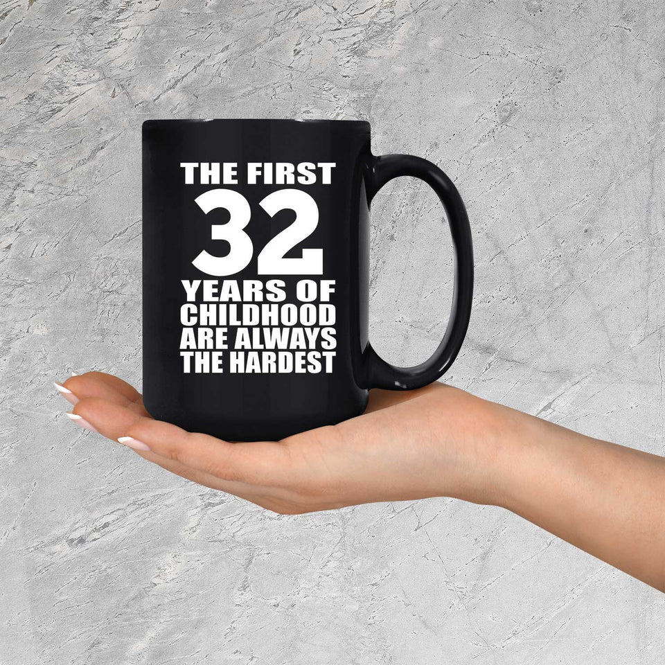 32nd Birthday First 32 Years of Childhood Are The Hardest - 15oz Coffee Mug Black