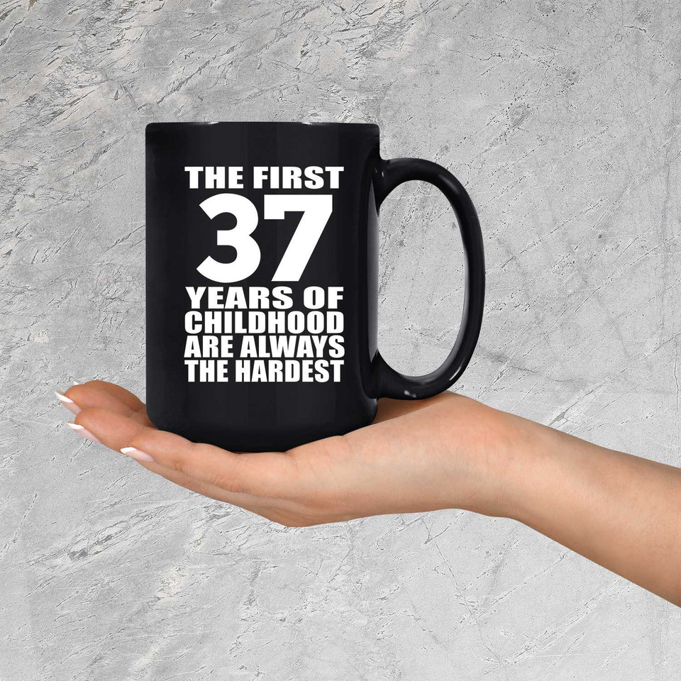 37th Birthday First 37 Years of Childhood Are The Hardest - 15oz Coffee Mug Black