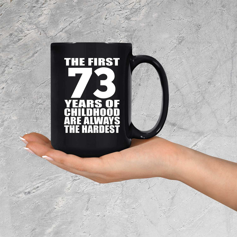 73rd Birthday First 73 Years of Childhood Are The Hardest - 15oz Coffee Mug Black