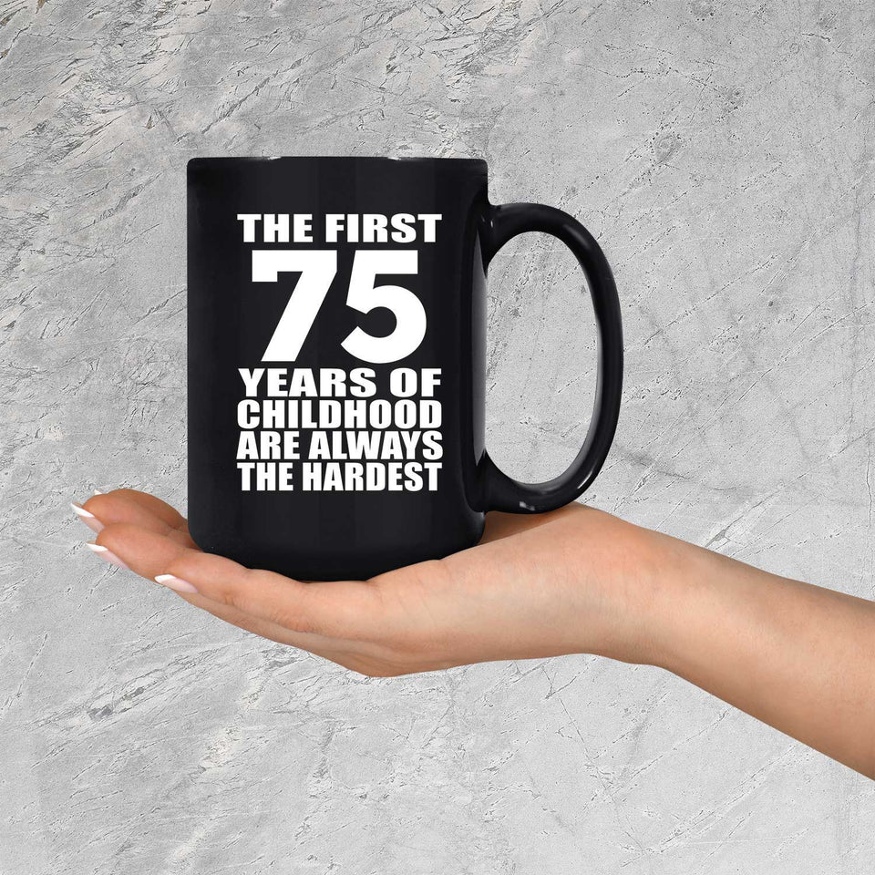 75th Birthday First 75 Years of Childhood Are The Hardest - 15oz Coffee Mug Black